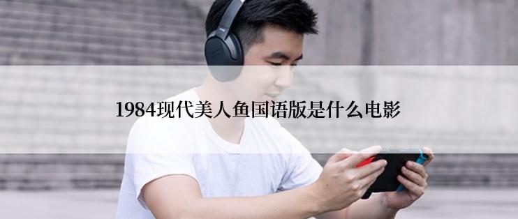 1984现代美人鱼国语版是什么电影