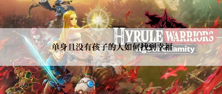  单身且没有孩子的人如何找到幸福