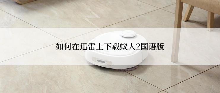 如何在迅雷上下载蚁人2国语版