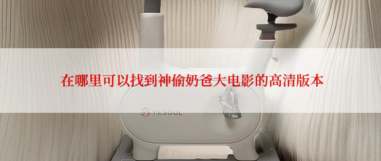 在哪里可以找到神偷奶爸大电影的高清版本