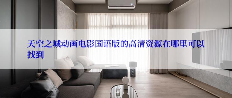 天空之城动画电影国语版的高清资源在哪里可以找到