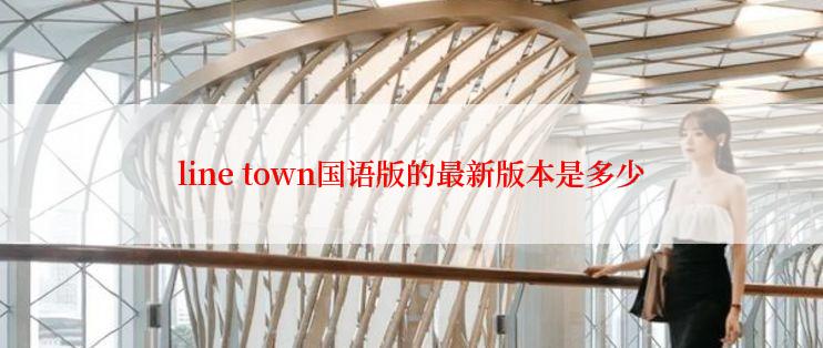 line town国语版的最新版本是多少
