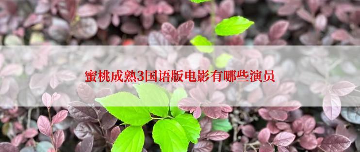 蜜桃成熟3国语版电影有哪些演员