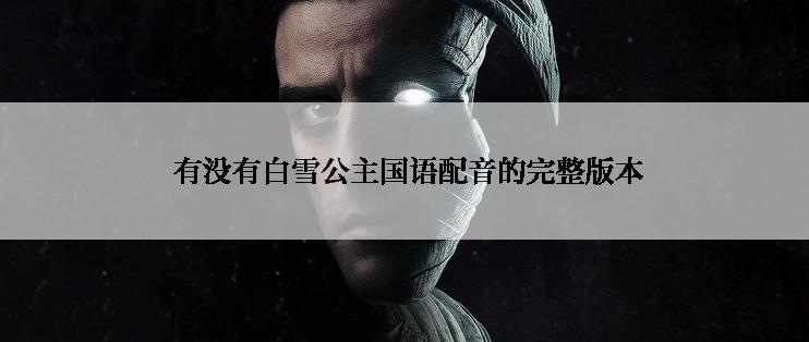  有没有白雪公主国语配音的完整版本
