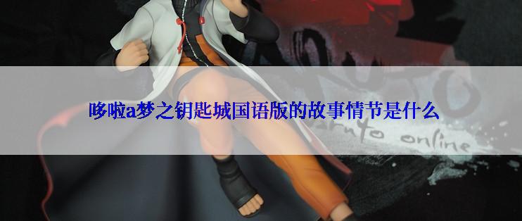  哆啦a梦之钥匙城国语版的故事情节是什么