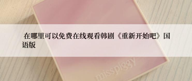  在哪里可以免费在线观看韩剧《重新开始吧》国语版