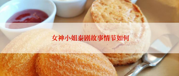  女神小姐泰剧故事情节如何