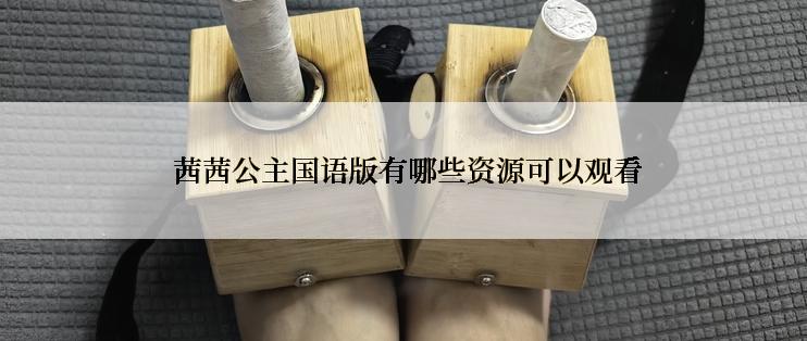  茜茜公主国语版有哪些资源可以观看