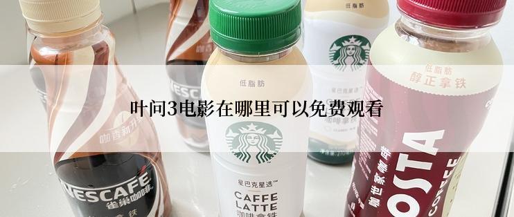 叶问3电影在哪里可以免费观看