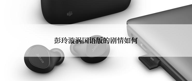 彭玲漩涡国语版的剧情如何