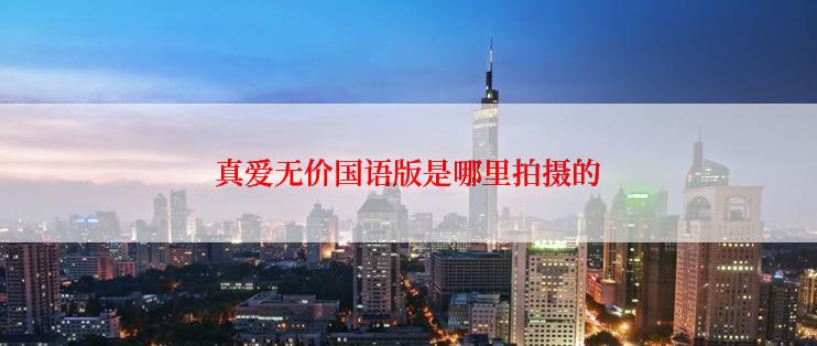 真爱无价国语版是哪里拍摄的