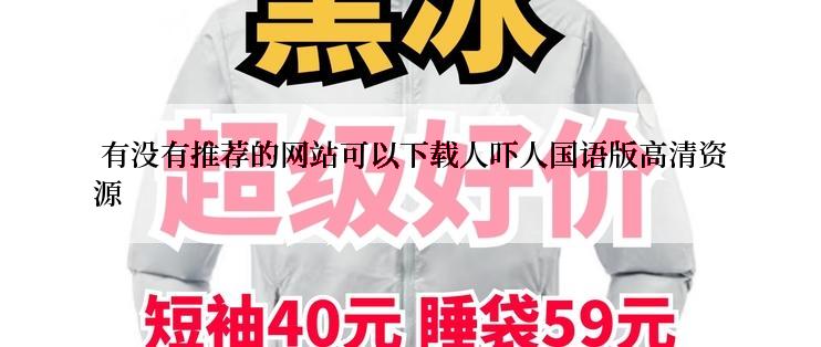 有没有推荐的网站可以下载人吓人国语版高清资源