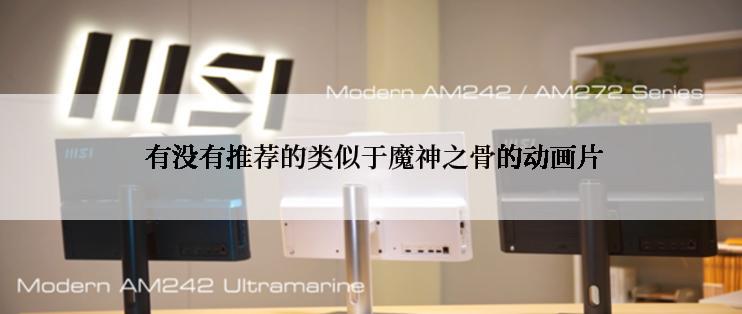 有没有推荐的类似于魔神之骨的动画片