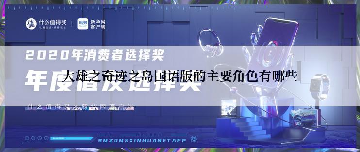 大雄之奇迹之岛国语版的主要角色有哪些