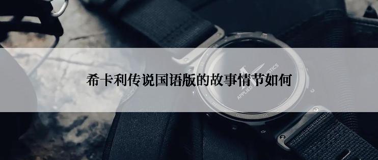 希卡利传说国语版的故事情节如何