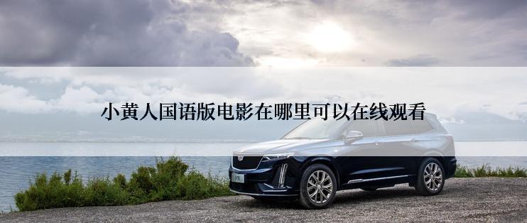小黄人国语版电影在哪里可以在线观看