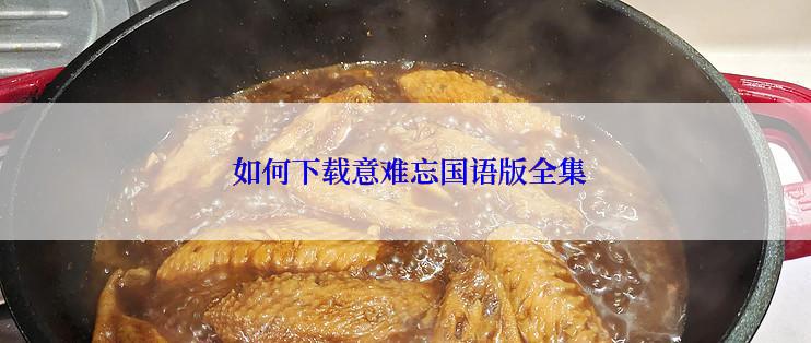  如何下载意难忘国语版全集