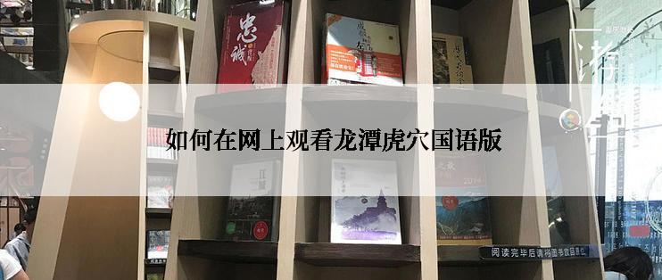  如何在网上观看龙潭虎穴国语版