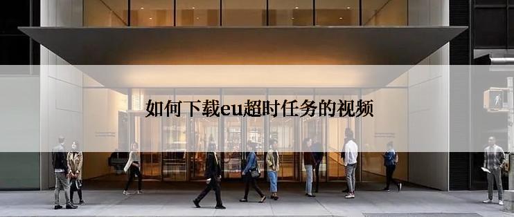  如何下载eu超时任务的视频