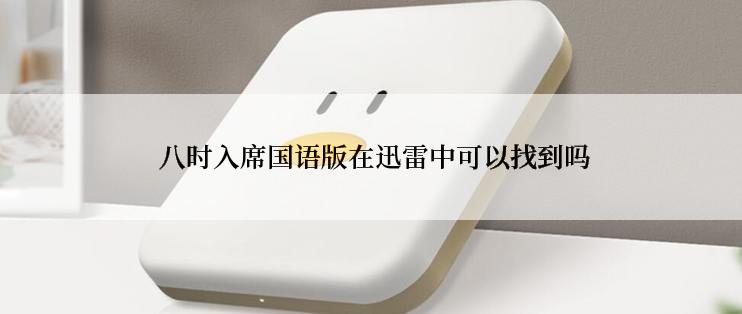  八时入席国语版在迅雷中可以找到吗