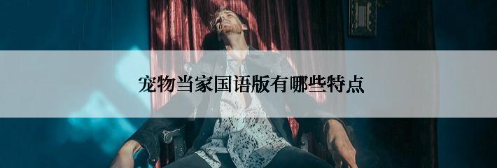  宠物当家国语版有哪些特点