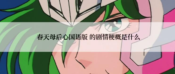 春天母后心国语版 的剧情梗概是什么