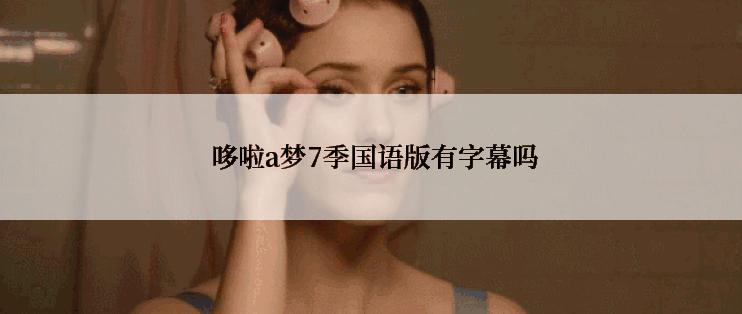  哆啦a梦7季国语版有字幕吗