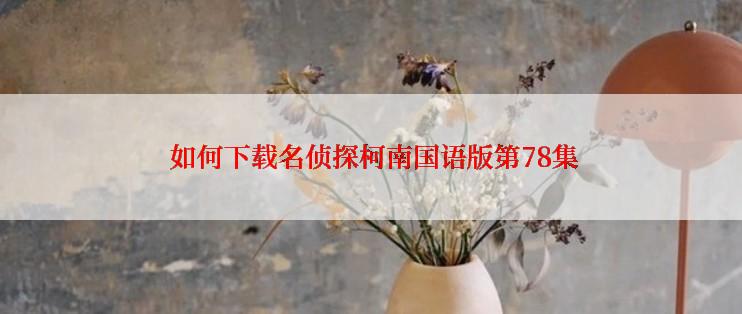  如何下载名侦探柯南国语版第78集