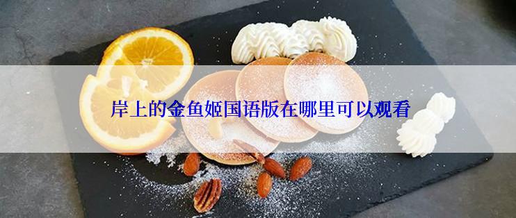  岸上的金鱼姬国语版在哪里可以观看