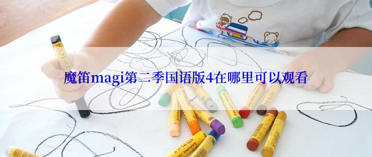 魔笛magi第二季国语版4在哪里可以观看