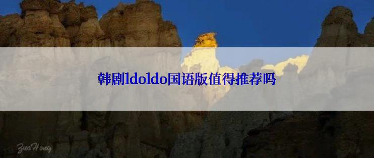 韩剧ldoldo国语版值得推荐吗