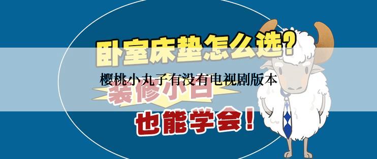樱桃小丸子有没有电视剧版本