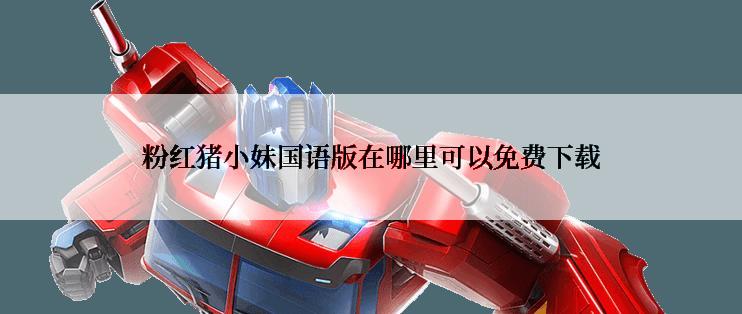 粉红猪小妹国语版在哪里可以免费下载