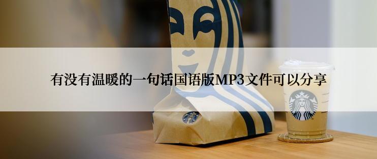 有没有温暖的一句话国语版MP3文件可以分享