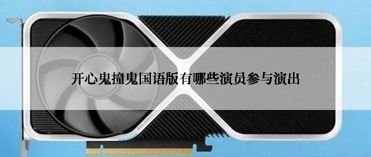开心鬼撞鬼国语版有哪些演员参与演出