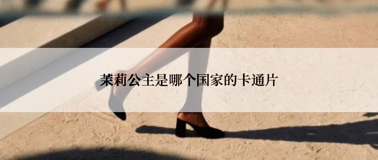 茉莉公主是哪个国家的卡通片