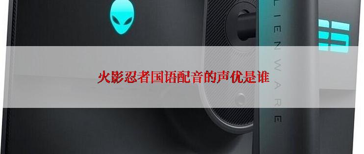  火影忍者国语配音的声优是谁