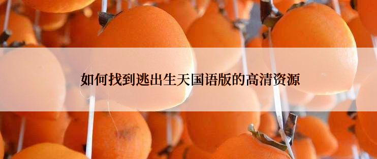  如何找到逃出生天国语版的高清资源