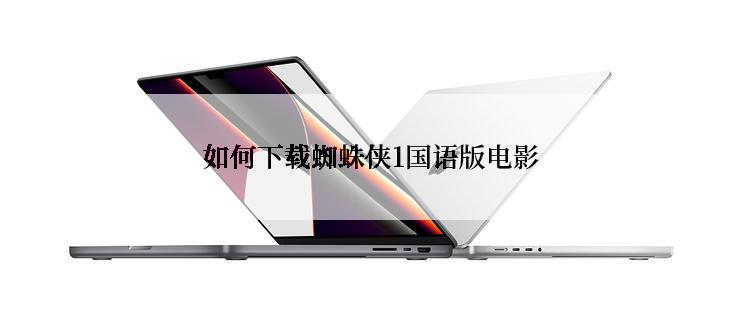 如何下载蜘蛛侠1国语版电影