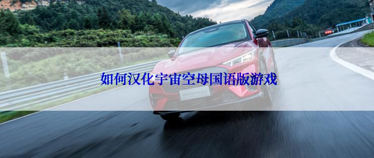  如何汉化宇宙空母国语版游戏