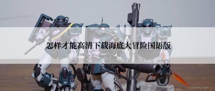  怎样才能高清下载海底大冒险国语版