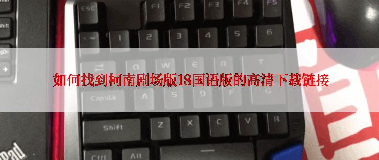 如何找到柯南剧场版18国语版的高清下载链接