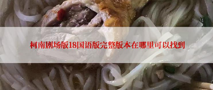 柯南剧场版18国语版完整版本在哪里可以找到