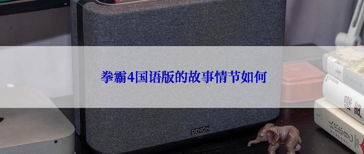 拳霸4国语版的故事情节如何