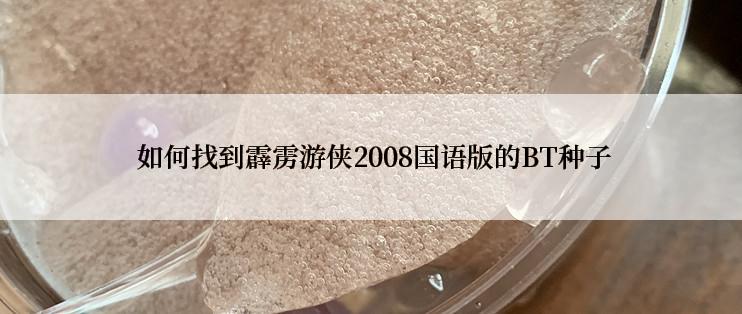 如何找到霹雳游侠2008国语版的BT种子