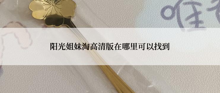 阳光姐妹淘高清版在哪里可以找到