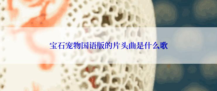 宝石宠物国语版的片头曲是什么歌