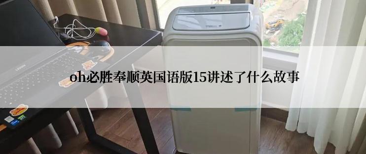  oh必胜奉顺英国语版15讲述了什么故事