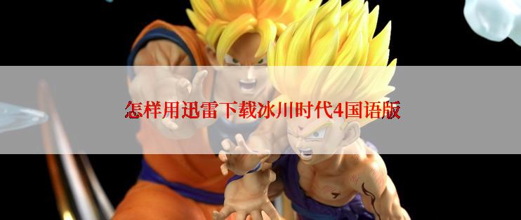  怎样用迅雷下载冰川时代4国语版