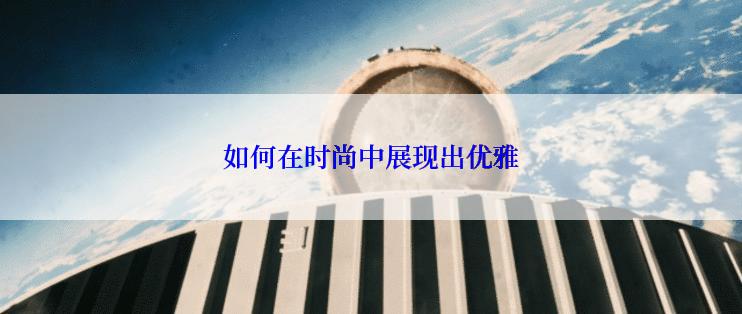 如何在时尚中展现出优雅
